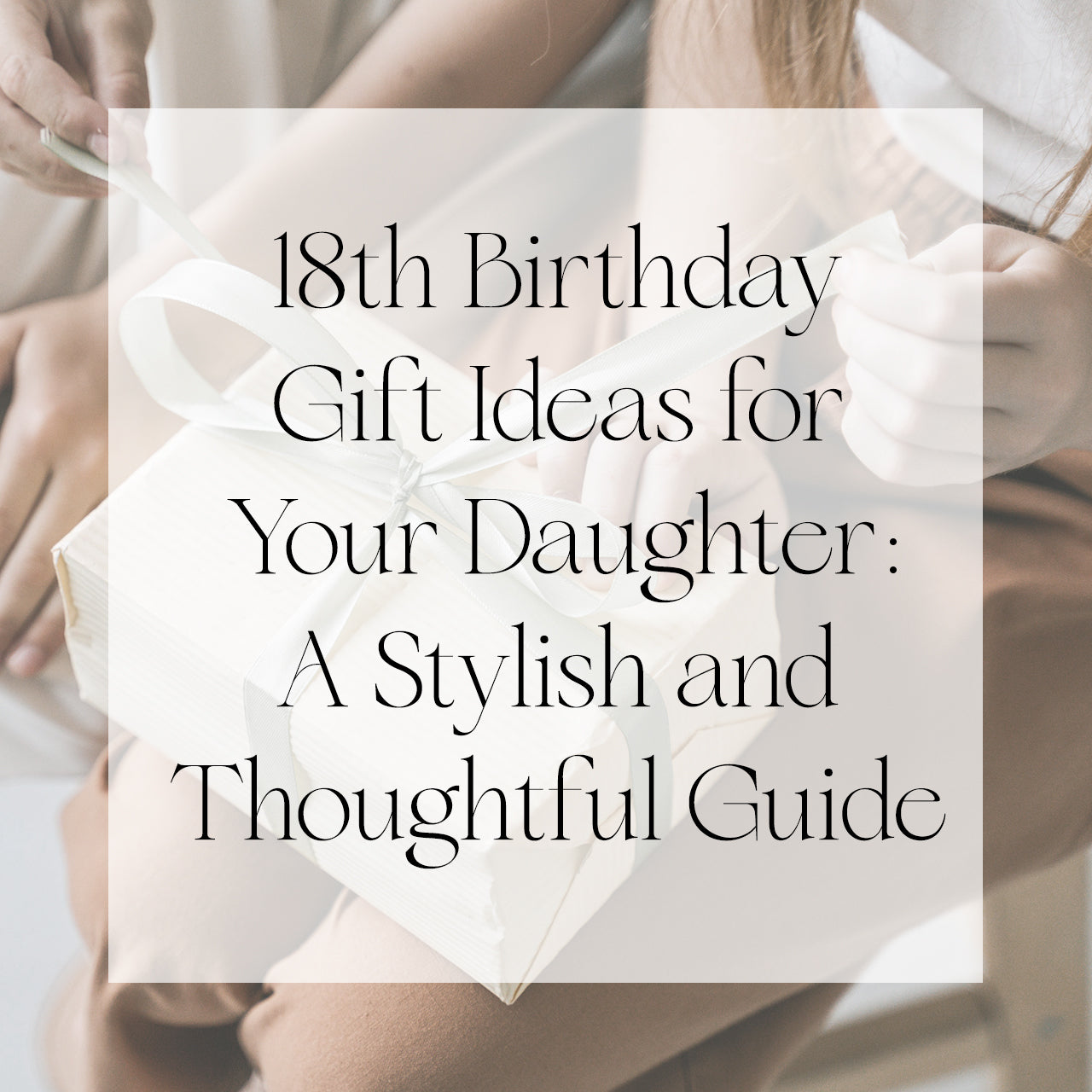 18th Birthday Gift Ideas for Your Daughter: A Stylish and Thoughtful Guide