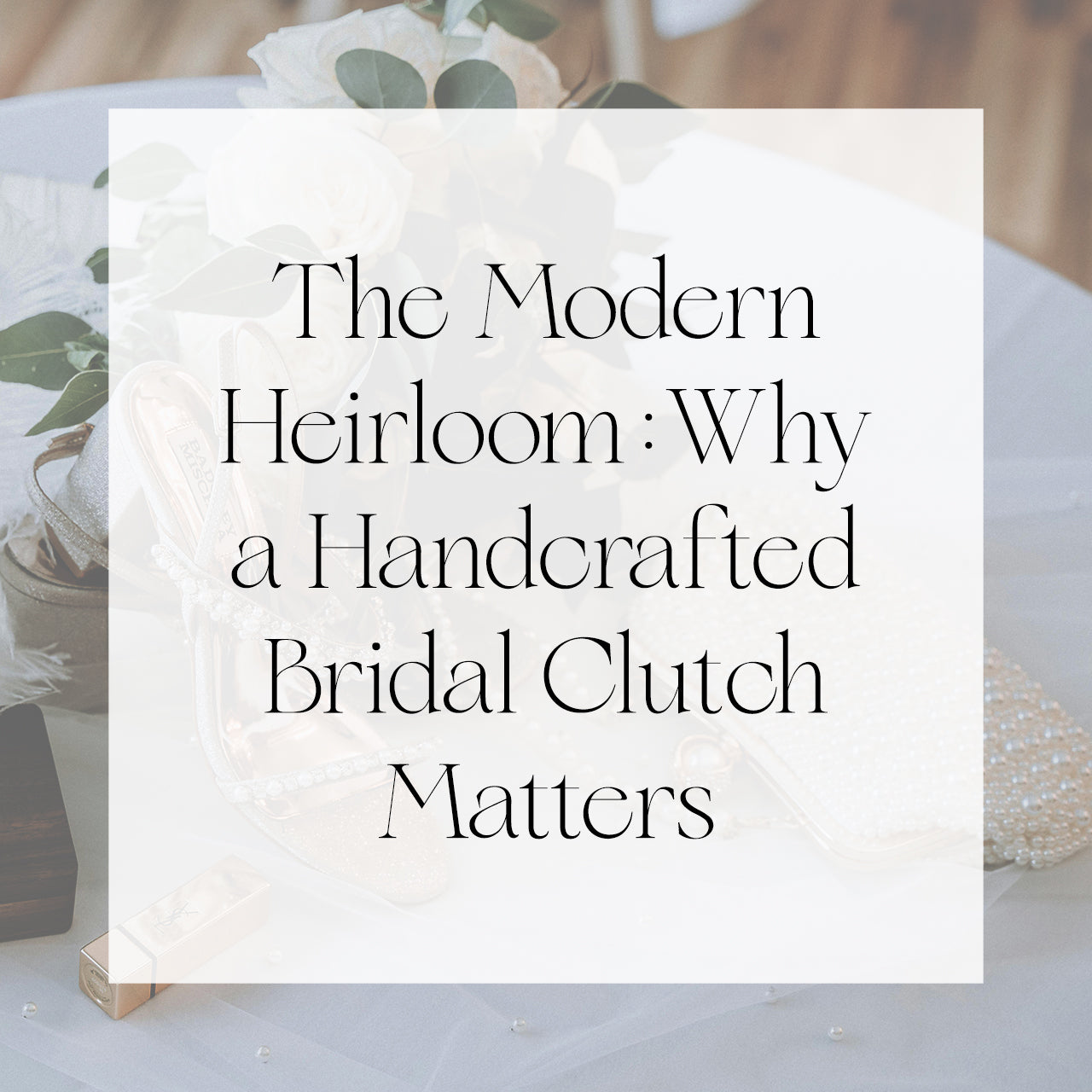 The Modern Heirloom: Why a Handcrafted Bridal Clutch Matters | Singhvis