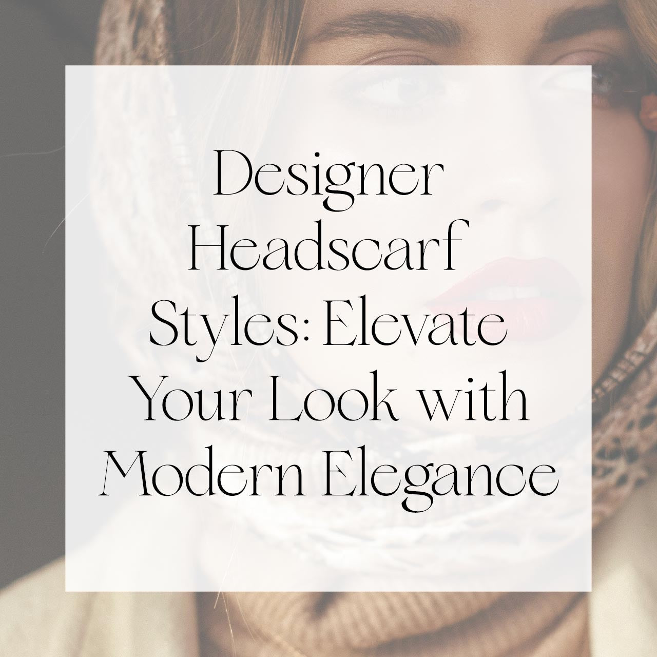 Designer Headscarf Styles: Elevate Your Look with Modern Elegance | Singhvis