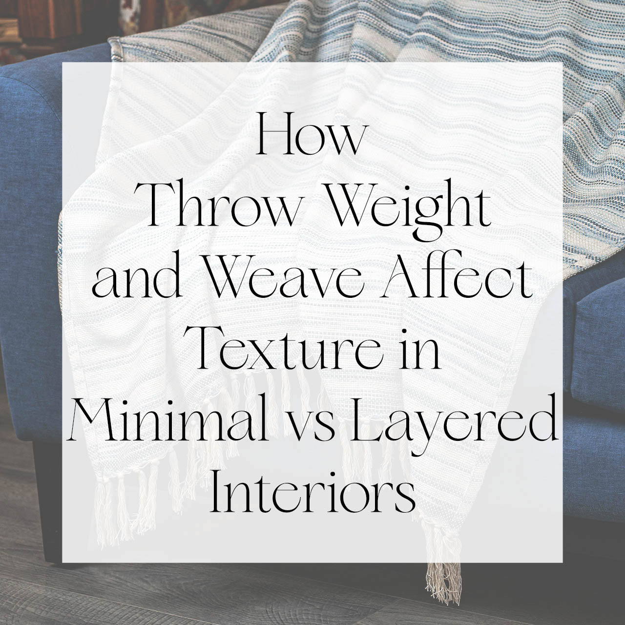 How Throw Weight and Weave Affect Texture in Minimal vs Layered Interiors | Singhvis