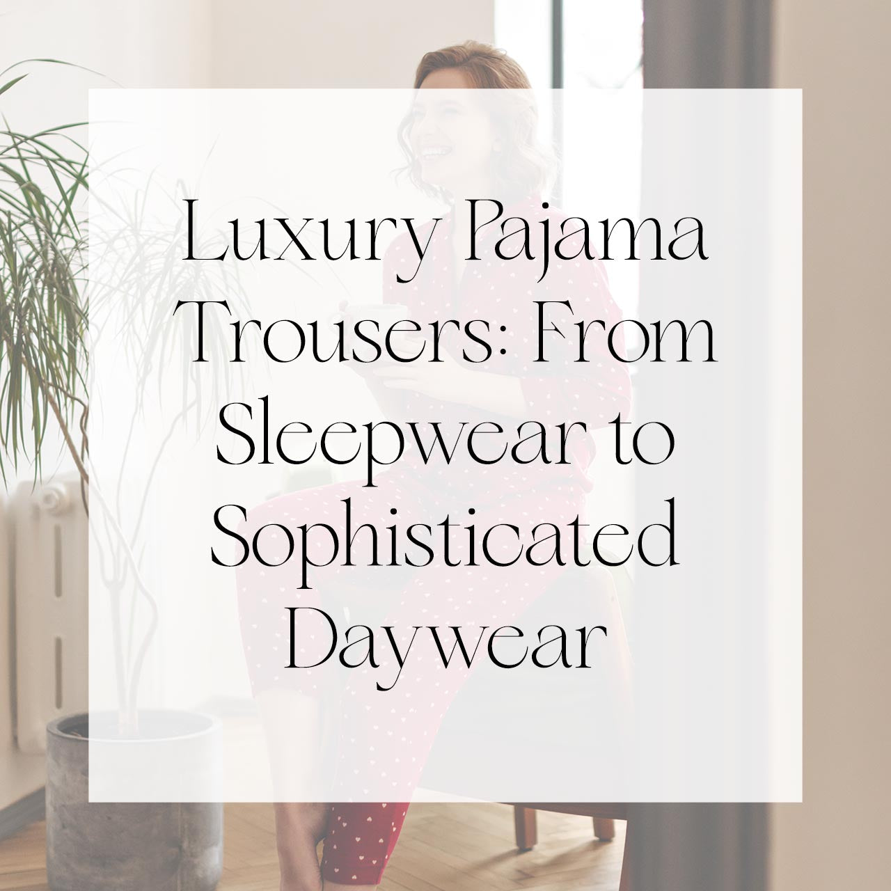 Luxury Pajama Trousers: From Sleepwear to Sophisticated Daywear | Singhvis 