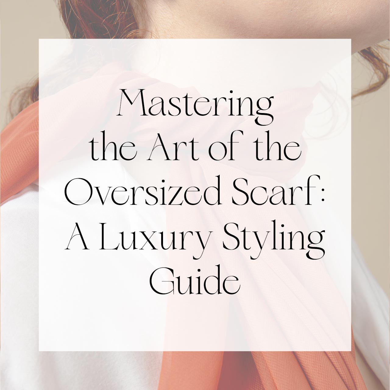 Mastering the Art of the Oversized Scarf: A Luxury Styling Guide | Singhvis