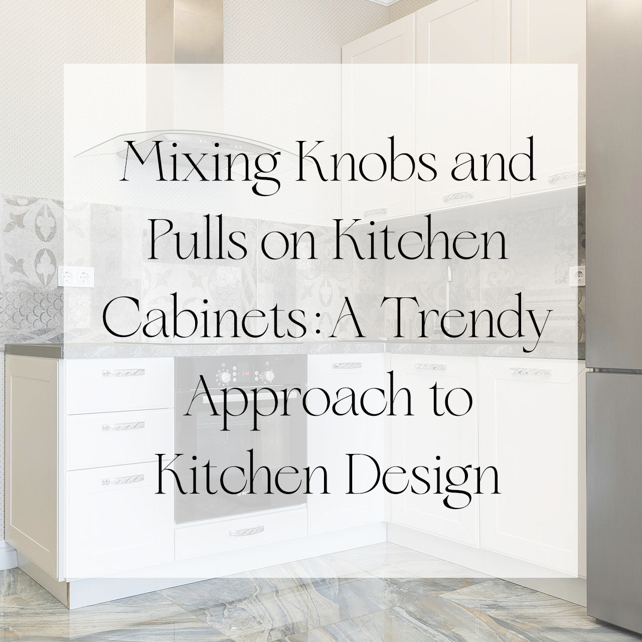 Mixing Knobs and Pulls on Kitchen Cabinets: A Trendy Approach to Kitchen Design