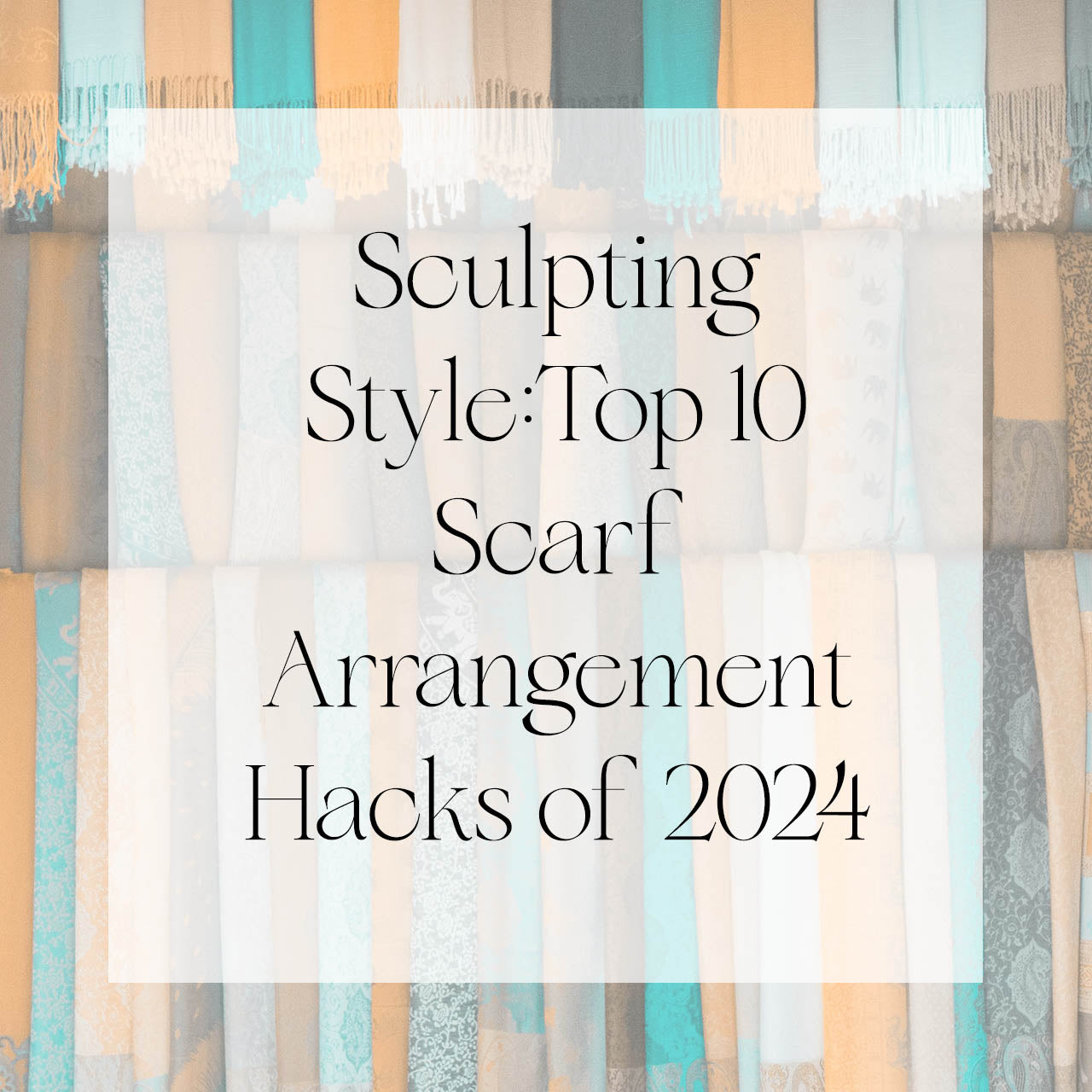 Sculpting Style: Top 10 Scarf Arrangement Hacks of 2024