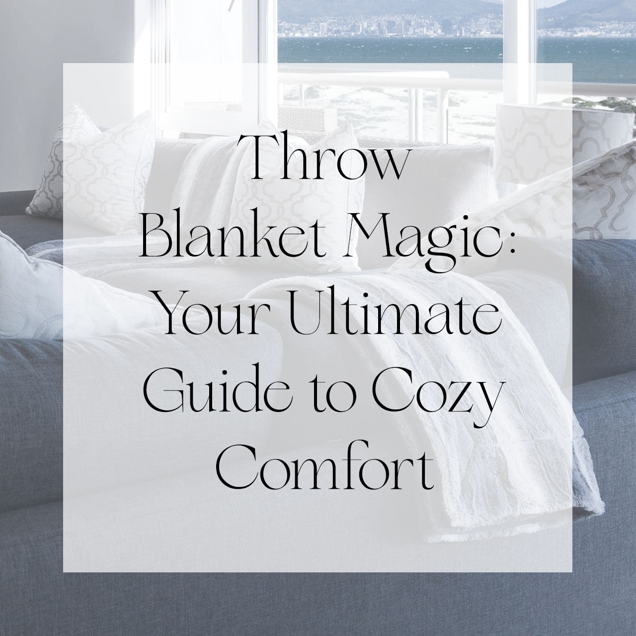 Throw Blanket Magic: Your Ultimate Guide to Cozy Comfort