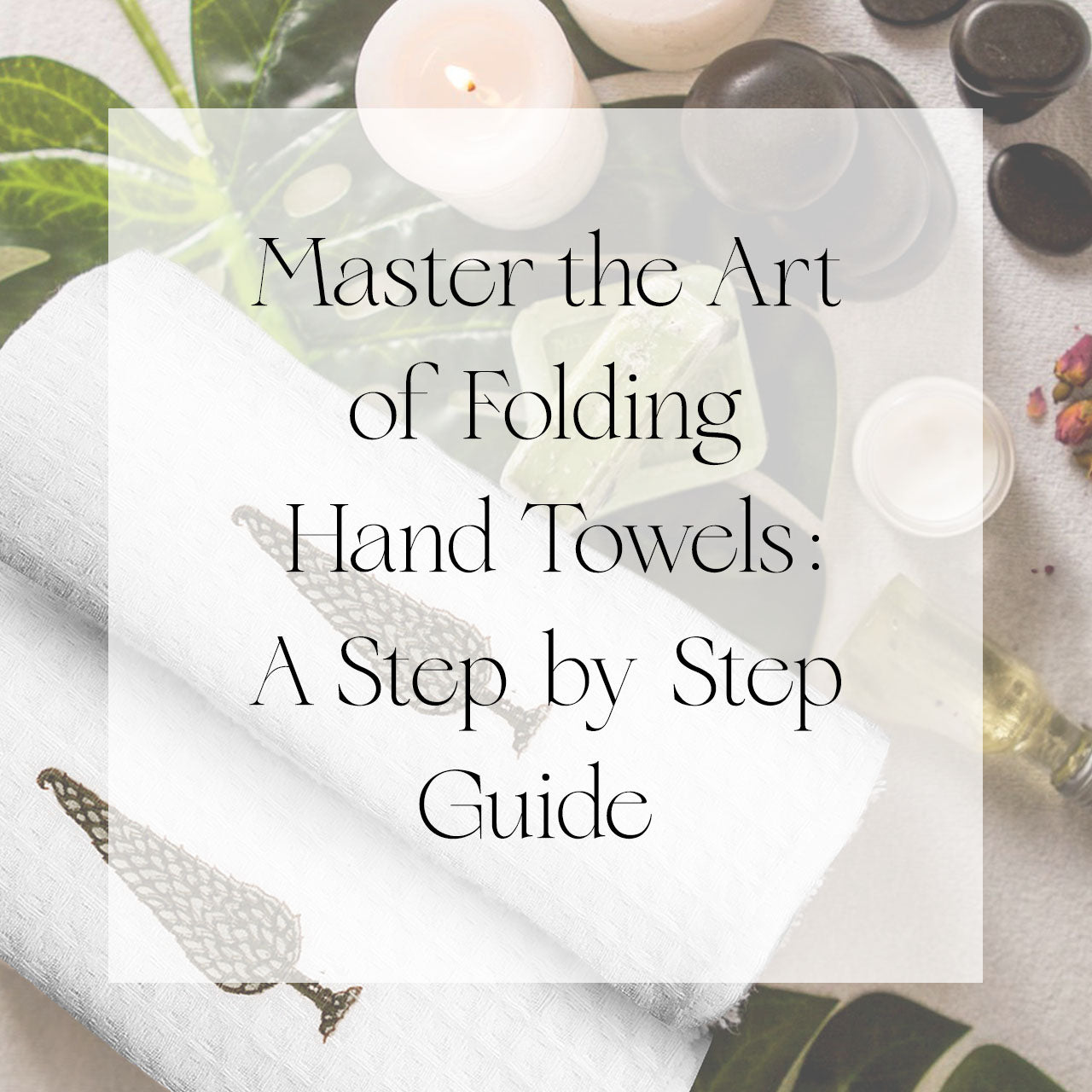 Master the Art of Folding Hand Towels: A Step-by-Step Guide