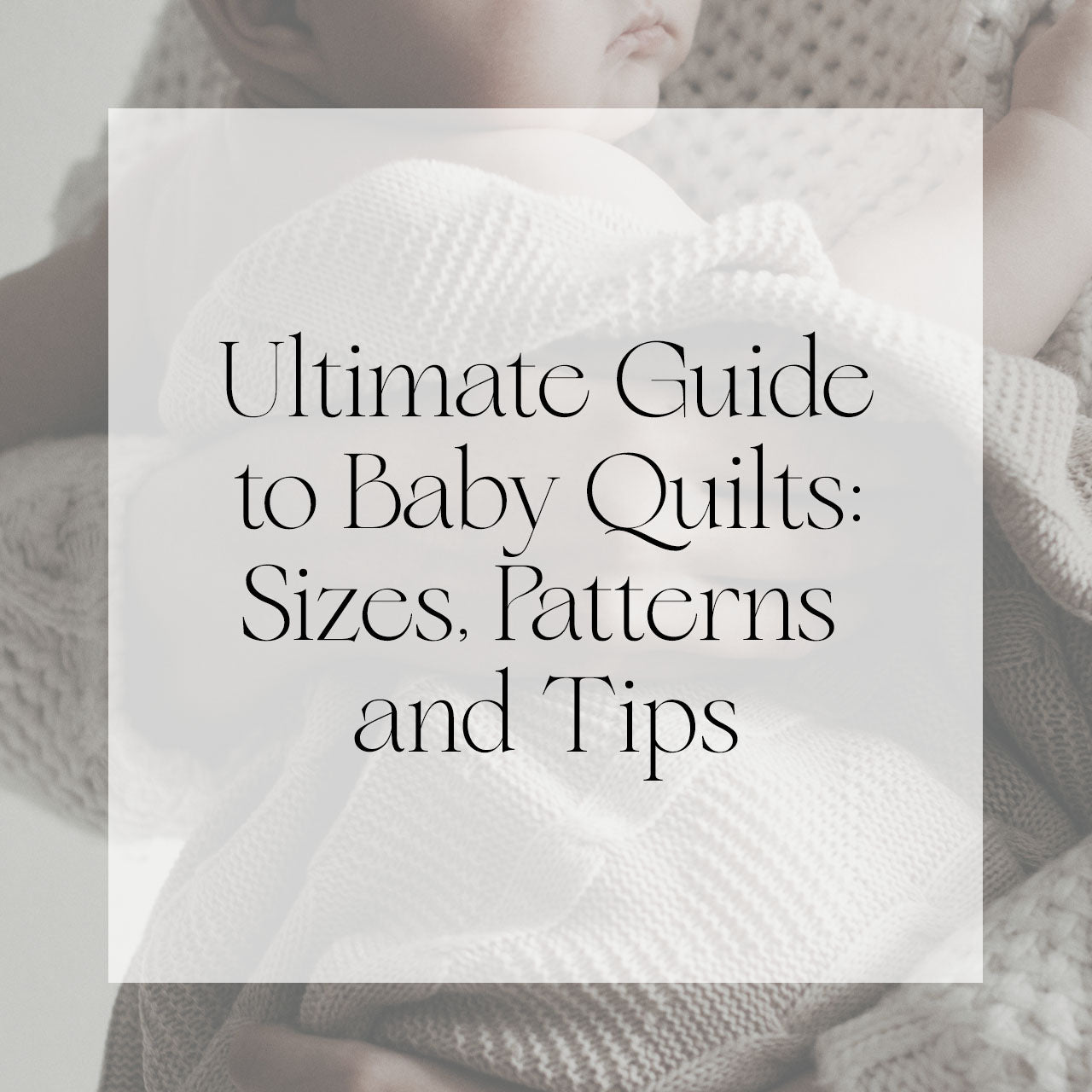 Ultimate Guide to Baby Quilts: Sizes, Patterns and Tips