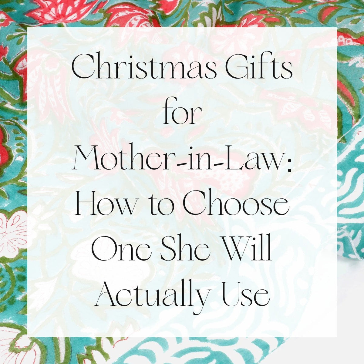 Christmas Gifts for Mother-in-Law: How to Choose One She Will Actually Use - close-up of a hand block-printed cotton scarf in teal, green and coral florals